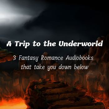 A Trip to the Underworld: 3 Fantasy Romance audiobooks that take you down below