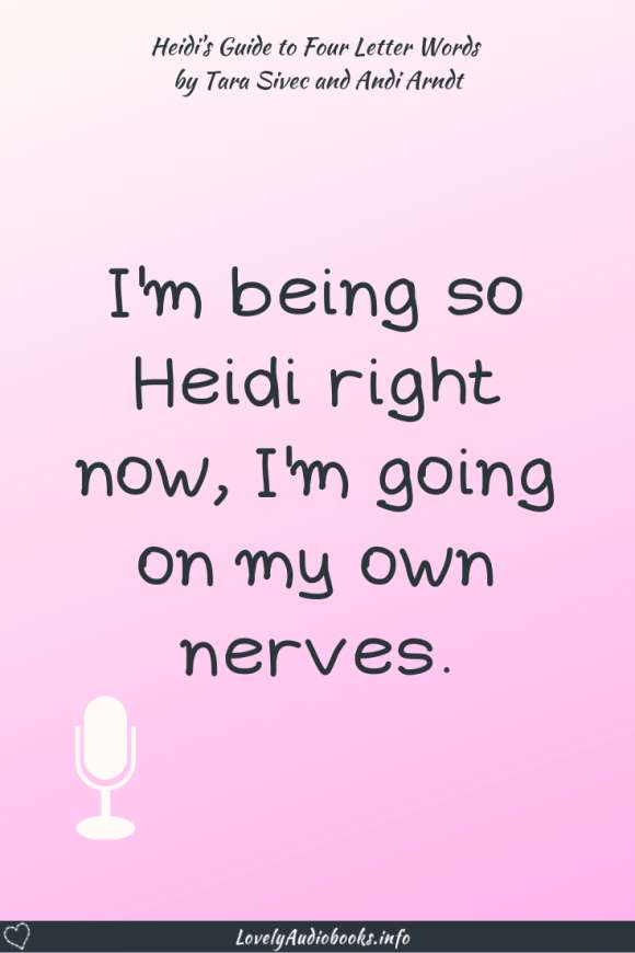 Book Quote from Heidi's Guide to Four Letter Words by Tara Sivec and Andi Arndt: "I'm being so Heidi right now, I'm going on my own nerves." #audible #audiobooks #romance #chicklit