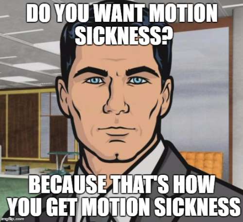 Picture of Archer: Do you want motion sickness? Because that's how you get motion sickness.