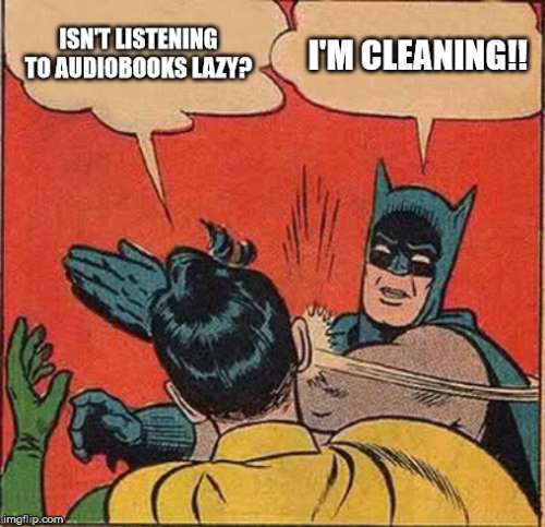 Image of Batman slapping Robin. Robin asks: Isn't listening to audiobooks lazy? Batman answers: I'm cleaning!