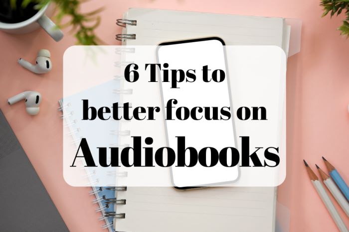 6 Tips to better focus on Audiobooks (background image showing books, pencils, earbuds, and a phone)