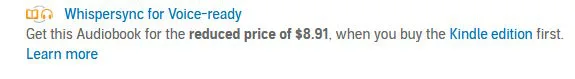 Screenshot from Audible saying:  Whispersync for Voice-readyGet this Audiobook for the reduced price of $8.91, when you buy the Kindle edition first. 