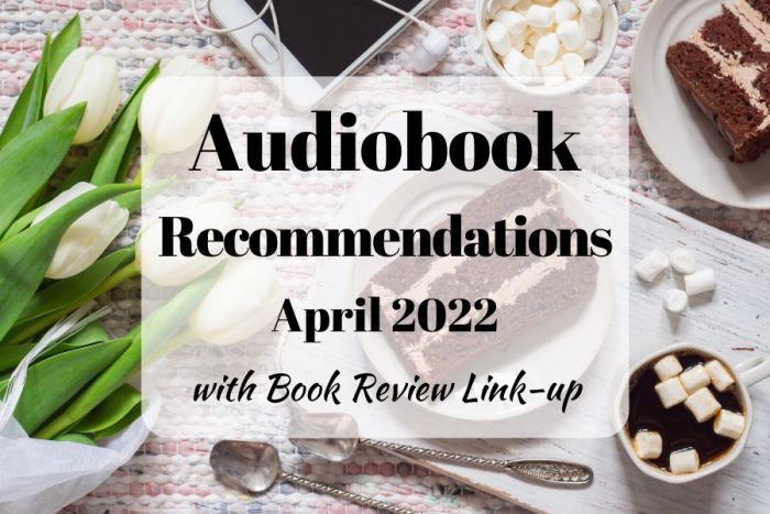 Audiobook Recommendations April 2022 with Book Review Link-up (background image showing a phone and earbuds, two pieces of cake, and white tulips)