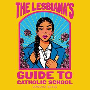 The Lesbiana's Guide to Catholic School (illustrated cover showing a Latina girl with a braid and golden hoop earrings)