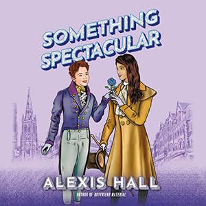Something Spectacular audiobook cover shows a smaller short-haired white person in a waistcoat and breeches handing a blue rose to a long-haired white person in a golden frock