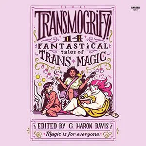 Transmogrify! Fantastical Tales of Trans Magic