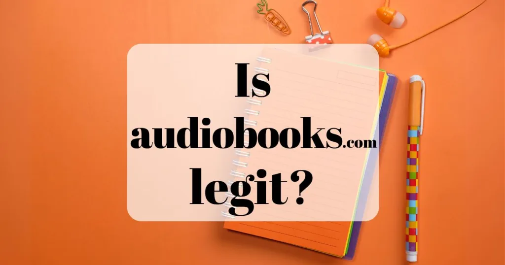 Is Audiobooks.com legit? Background image shows an orange notebook, a colorful pen, orange earbuds, and clips.