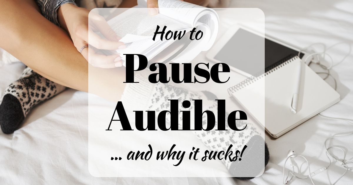 How to Pause Audible and why it sucks! (Background image showing a person sitting on a bew, next to them earbuds, a tablet, and a notebook)