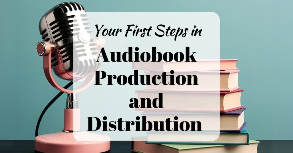 Your First Steps in Audiobook Production and Distribution (background image showing an audiobook concept with a stack of books and a microphone)